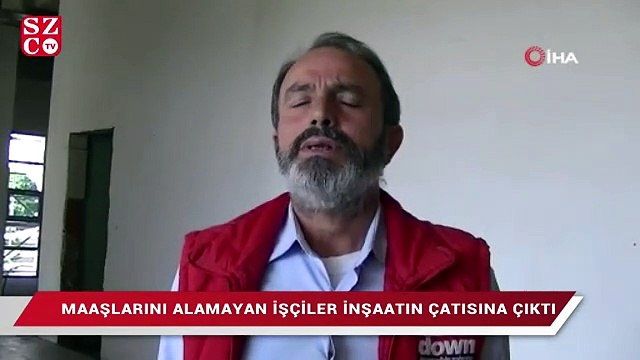 9 aydır maaşlarını alamayan işçiler inşaatın çatısına çıktı