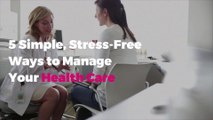 9 Simple, Stress-Free Ways to Manage Your Health Care