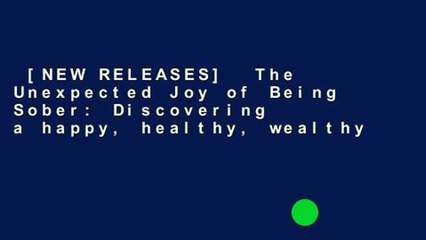 [NEW RELEASES]  The Unexpected Joy of Being Sober: Discovering a happy, healthy, wealthy