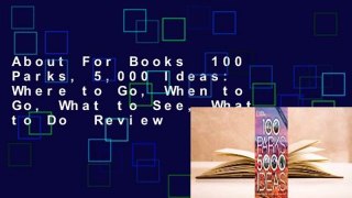 About For Books  100 Parks, 5,000 Ideas: Where to Go, When to Go, What to See, What to Do  Review