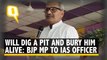 BJP MP Threatens to Bury Officer Alive for Allegedly Taking Bribe