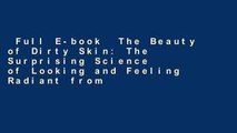 Full E-book  The Beauty of Dirty Skin: The Surprising Science of Looking and Feeling Radiant from