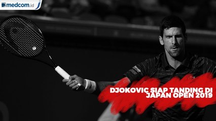 Novak Djokovic Siap Tanding di Japan Open 2019