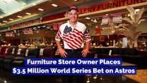 Furniture Store Owner Places $3.5 Million World Series Bet on Astros