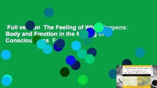 Full version  The Feeling of What Happens: Body and Emotion in the Making of Consciousness  For