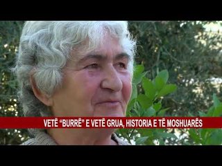 VETË “BURRË” E VETË GRUA, HISTORIA E TË MOSHUARËS
