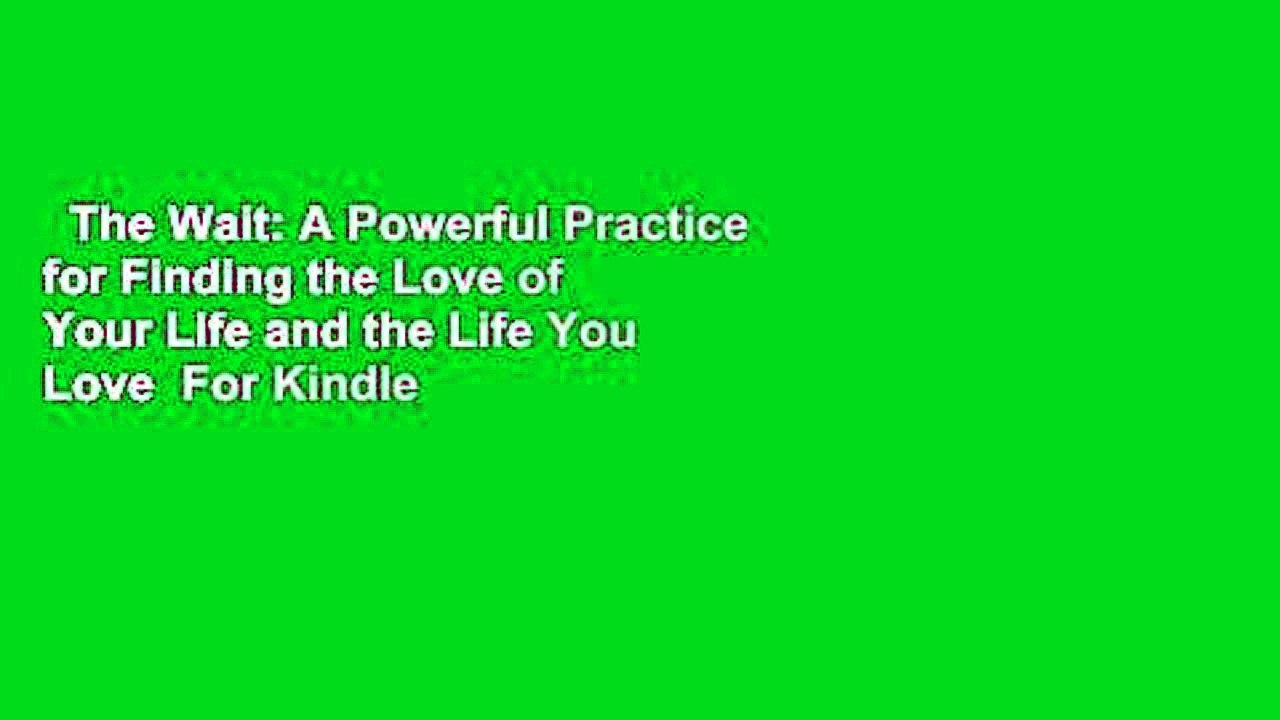 The Wait: A Powerful Practice for Finding the Love of Your Life and the Life You Love  For Kindle