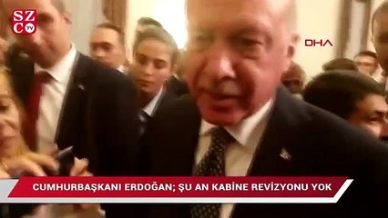 Erdoğan: Şu anda kabine revizyonu yok