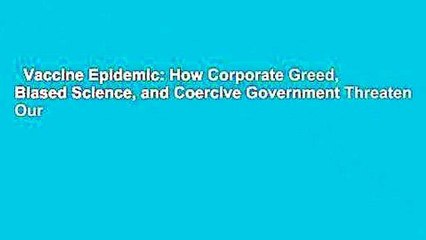 Vaccine Epidemic: How Corporate Greed, Biased Science, and Coercive Government Threaten Our