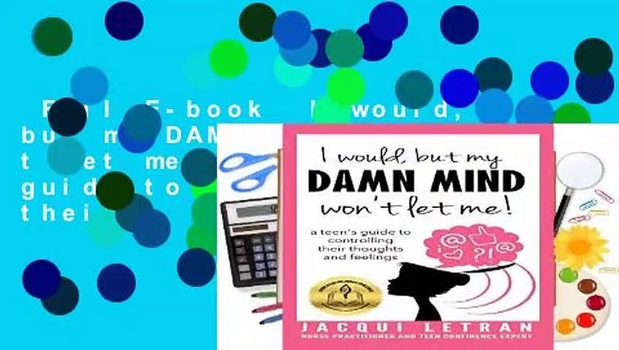 Full E-book  I would, but my DAMN MIND won t let me!: a teen s guide to controlling their
