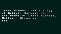 Full E-book  The Biology of Belief: Unleashing the Power of Consciousness, Matter   Miracles  For