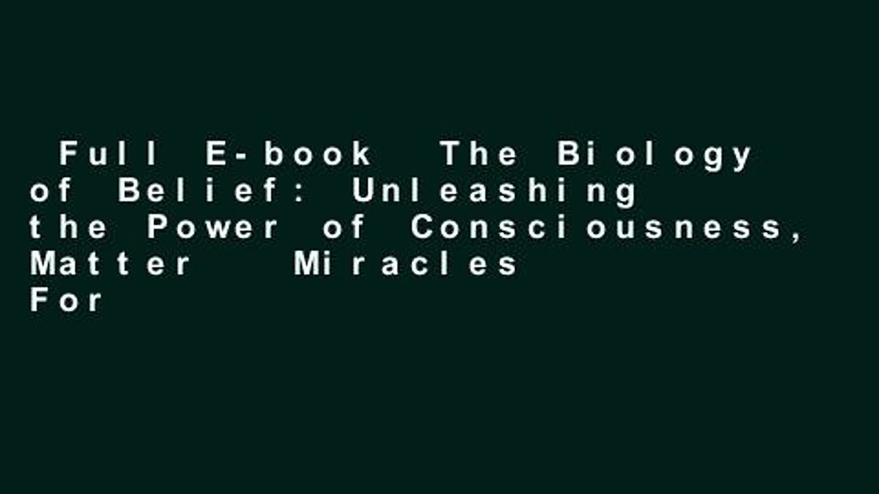Full E-book  The Biology of Belief: Unleashing the Power of Consciousness, Matter   Miracles  For