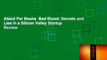 About For Books  Bad Blood: Secrets and Lies in a Silicon Valley Startup  Review