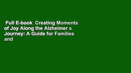 Full E-book  Creating Moments of Joy Along the Alzheimer s Journey: A Guide for Families and