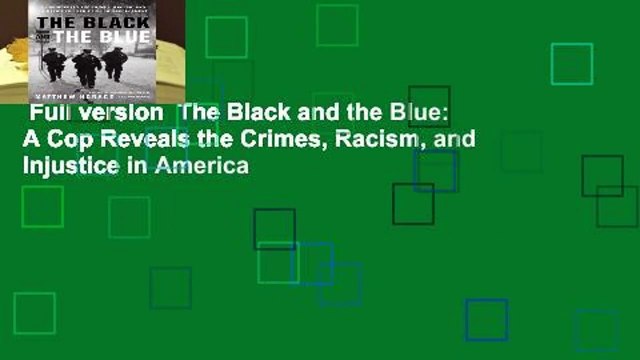 Full version The Black and the Blue: A Cop Reveals the Crimes, Racism, and Injustice in America