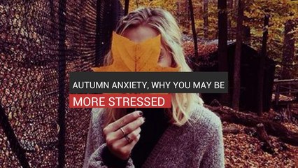 Autumn Anxiety, Why You May Be More Stressed