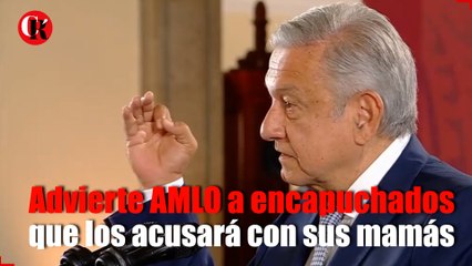 Advierte AMLO a encapuchados que los acusará con sus mamás para que “les jalen las orejas”