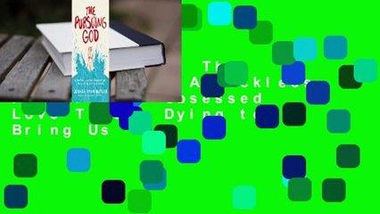 Full version  The Pursuing God: A Reckless, Irrational, Obsessed Love That's Dying to Bring Us