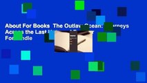 About For Books  The Outlaw Ocean: Journeys Across the Last Untamed Frontier  For Kindle