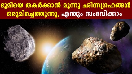 Three asteroids coming to earth :  ഭൂമിയുടെ നേര്‍ക്ക് പാഞ്ഞടുത്ത് മൂന്ന് ഛിന്നഗ്രഹങ്ങള്‍