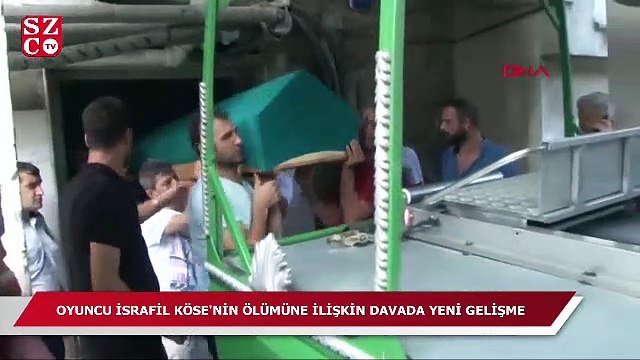 Oyuncu İsrafil Köse'nin ölümüne ilişkin davada yeni gelişme