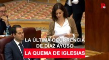 Diario de las ocurrencias de Isabel Díaz Ayuso: hoy, la quema de iglesias