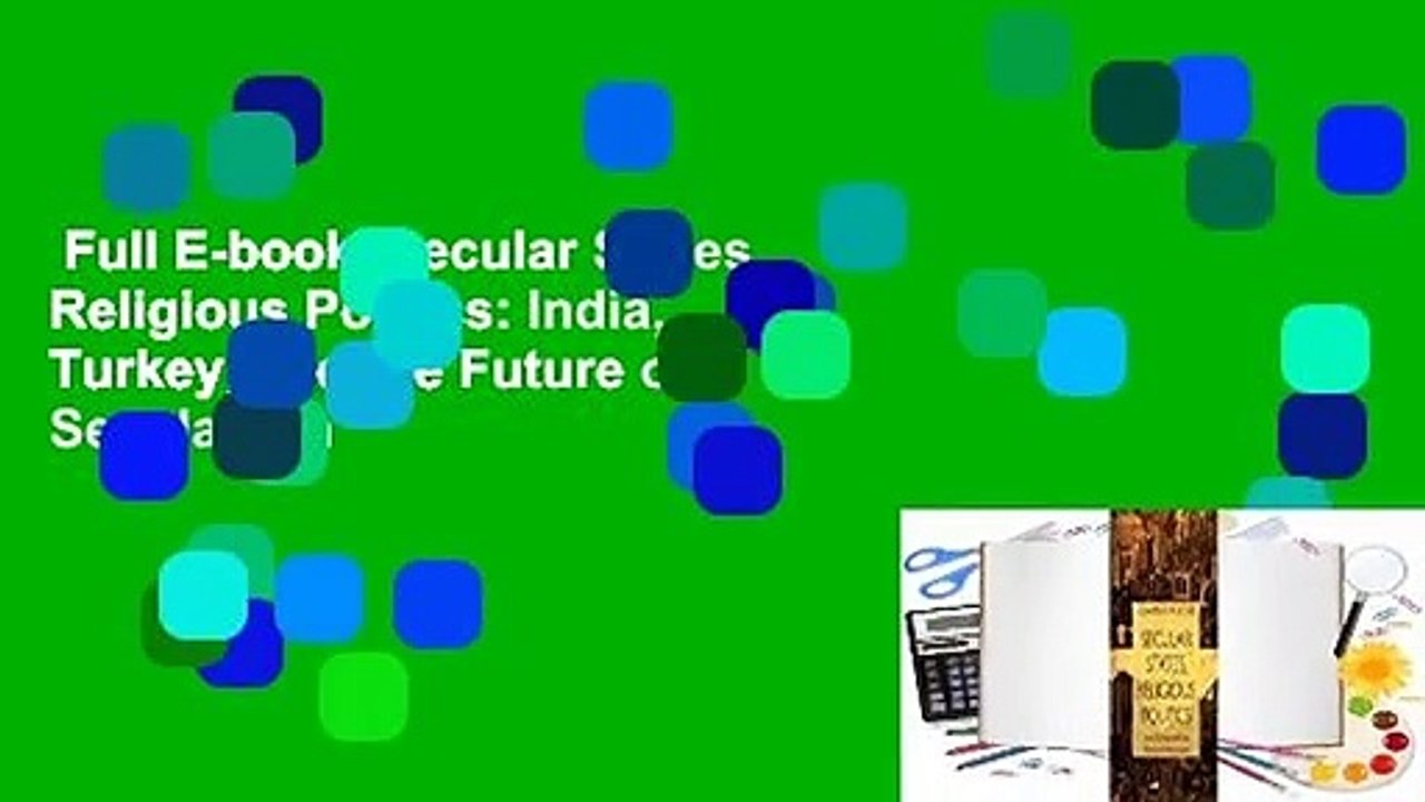 Full E-book  Secular States, Religious Politics: India, Turkey, and the Future of Secularism