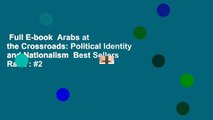 Full E-book  Arabs at the Crossroads: Political Identity and Nationalism  Best Sellers Rank : #2