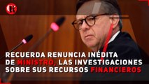 Recuerda renuncia inédita de ministro, las investigaciones sobre sus recursos financieros