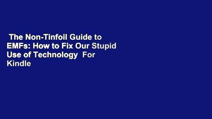 The Non-Tinfoil Guide to EMFs: How to Fix Our Stupid Use of Technology  For Kindle