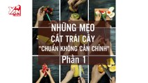 MẸO VẶT II MẸO HAY 180 II TỔNG HỢP NHỮNG CÁCH CẮT GỌT TRÁI CÂY BẠN CHƯA TỪNG BIẾT - PHẦN 1 II YANNEWS