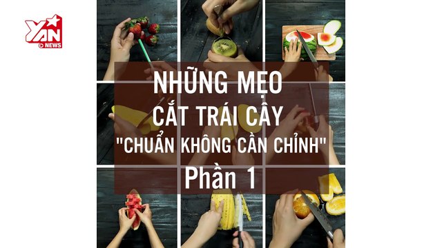 MẸO VẶT II MẸO HAY 180 II TỔNG HỢP NHỮNG CÁCH CẮT GỌT TRÁI CÂY BẠN CHƯA TỪNG BIẾT - PHẦN 1 II YANNEWS