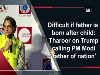 Difficult if father is born after child: Tharoor on Trump calling PM Modi ‘father of nation’