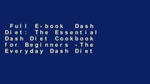 Full E-book  Dash Diet: The Essential Dash Diet Cookbook for Beginners -The Everyday Dash Diet