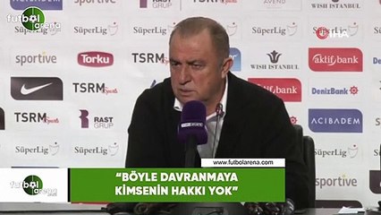 Fatih Terim: "Böyle davranmaya kimsenin hakkı yok"