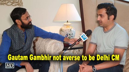 Gautam Gambhir not averse to be Delhi CM