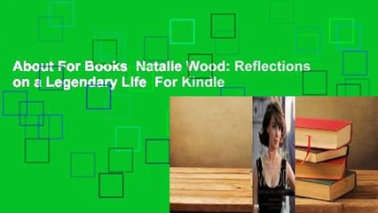 About For Books  Natalie Wood: Reflections on a Legendary Life  For Kindle