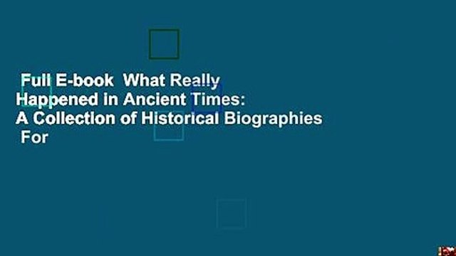 Full E-book What Really Happened in Ancient Times: A Collection of Historical Biographies For