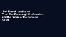 Full E-book  Justice on Trial: The Kavanaugh Confirmation and the Future of the Supreme Court