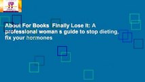About For Books  Finally Lose It: A professional woman s guide to stop dieting, fix your hormones