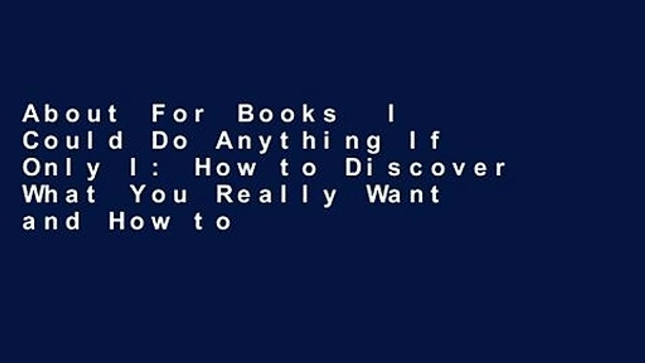 About For Books  I Could Do Anything If Only I: How to Discover What You Really Want and How to