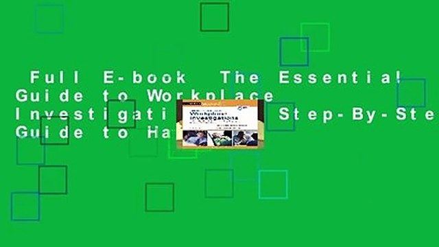 Full E-book The Essential Guide to Workplace Investigations: A Step-By-Step Guide to Handling