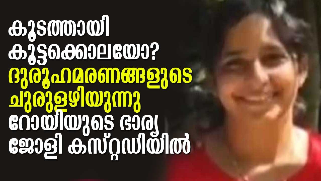 കൂടത്തായി കൂട്ടക്കൊലയോ? ദുരൂഹമരണങ്ങളുടെ ചുരുളഴിയുന്നു, റോയിയുടെ ഭാര്യ ജോളി കസ്റ്റഡിയില്‍ #Koodathai