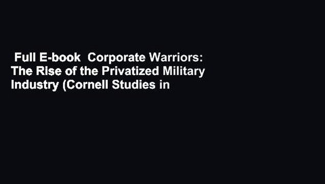 Full E-book Corporate Warriors: The Rise of the Privatized Military Industry (Cornell Studies in