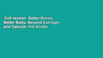 Full version  Better Bones, Better Body: Beyond Estrogen and Calcium  For Kindle