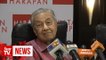 Dr M: I did not hear ‘Malaysia is for Malays’ remark