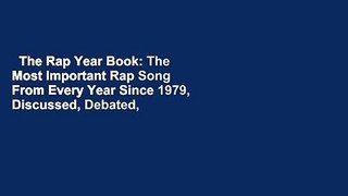 The Rap Year Book: The Most Important Rap Song From Every Year Since 1979, Discussed, Debated,