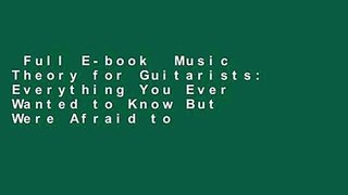 Full E-book  Music Theory for Guitarists: Everything You Ever Wanted to Know But Were Afraid to