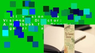 Full version  The Visionary Director: A Handbook for Dreaming, Organizing, and Improvising in