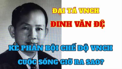 Đại Tá VNCH ĐINH VĂN ĐỆ điệp viên phản bội Việt Nam Cộng Hòa cuộc sống giờ thế nào?